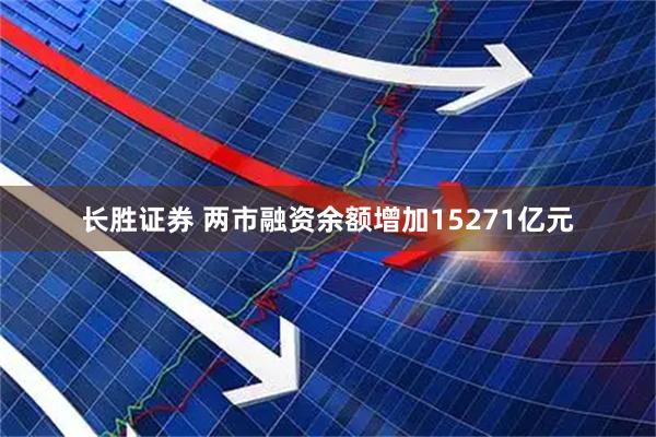 长胜证券 两市融资余额增加15271亿元